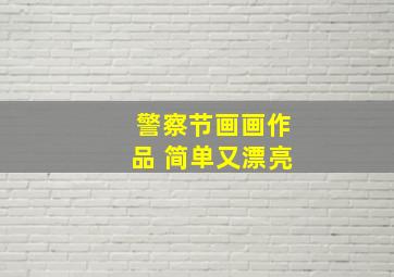 警察节画画作品 简单又漂亮